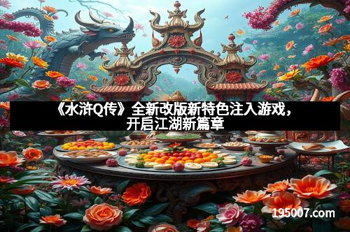 《水浒Q传》全新改版新特色注入游戏，开启江湖新篇章